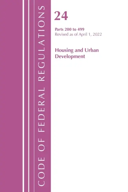 Zákonník federálnych predpisov, hlava 24 Housing and Urban Development 200 - 499, 2022 (Úrad federálneho registra (U S )) - Code of Federal Regulations, Title 24 Housing and Urban Development 200 - 499, 2022 (Office of the Federal Register (U S ))