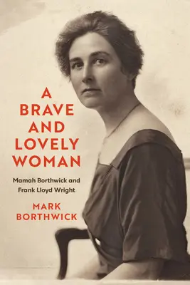 Odvážna a krásna žena: Vydarená žena a krásna žena: Mamah Borthwicková a Frank Lloyd Wright - A Brave and Lovely Woman: Mamah Borthwick and Frank Lloyd Wright