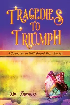 Tragédie k triumfu: zbierka poviedok založených na viere - Tragedies to Triumph: A Collection of Faith Based Short Stories
