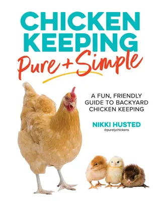 Chov kurčiat čisto a jednoducho: Chov kurčiat na dvore: jednoduchý a zábavný sprievodca - Chicken Keeping Pure and Simple: A Fun, Friendly Guide to Backyard Chicken Keeping