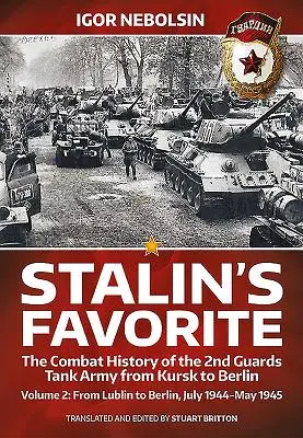 Stalinov obľúbenec: Bojové dejiny 2. gardovej tankovej armády od Kurska po Berlín: Od Lublinu po Berlín júl 1944 - máj 1945 - Stalin's Favorite: The Combat History of the 2nd Guards Tank Army from Kursk to Berlin: Volume 2 - From Lublin to Berlin July 1944 - May 1945