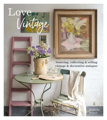 Love Vintage: Sourcing, zber a predaj vintage a dekoratívnych starožitností - Love Vintage: Sourcing, Collecting and Selling Vintage and Decorative Antiques