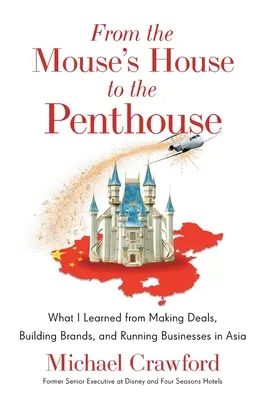 Z domčeka pre myši do podkrovia: Čo som sa naučil pri uzatváraní obchodov, budovaní značiek a riadení podnikov v Ázii - From the Mouse's House to the Penthouse: What I Learned from Making Deals, Building Brands, and Running Businesses in Asia