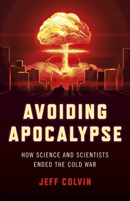 Vyhnúť sa apokalypse: Ako veda a vedci ukončili studenú vojnu - Avoiding Apocalypse: How Science and Scientists Ended the Cold War