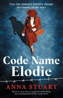 Kódové meno Elodie: Na základe skutočného príbehu, úplne srdcervúci, epický a strhujúci román z 2. svetovej vojny - Code Name Elodie: Based on a true story, a completely heartbreaking, epic and gripping World War 2 page-turner
