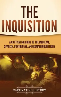 Inkvizícia: Inkvizícia: pútavý sprievodca stredovekou, španielskou, portugalskou a rímskou inkvizíciou - The Inquisition: A Captivating Guide to the Medieval, Spanish, Portuguese, and Roman Inquisitions