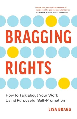 Chvályhodné práva: Ako hovoriť o svojej práci pomocou cielenej sebapropagácie - Bragging Rights: How to Talk About Your Work Using Purposeful Self-Promotion