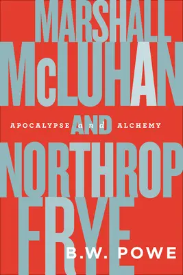 Marshall McLuhan a Northrop Frye: Apokalypsa a alchýmia - Marshall McLuhan and Northrop Frye: Apocalypse and Alchemy