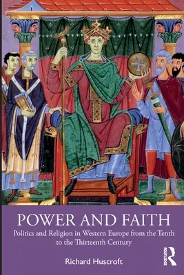 Moc a viera: Politika a náboženstvo v západnej Európe od desiateho do trinásteho storočia - Power and Faith: Politics and Religion in Western Europe from the Tenth to the Thirteenth Century