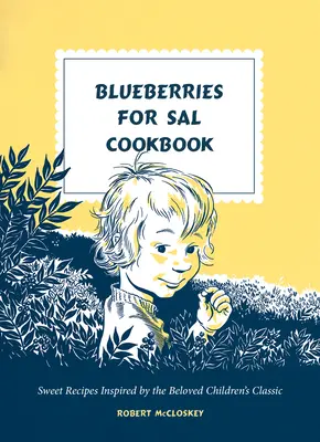 Čučoriedky pre kuchárku Sal: Sladké recepty inšpirované obľúbenou detskou klasikou - Blueberries for Sal Cookbook: Sweet Recipes Inspired by the Beloved Children's Classic