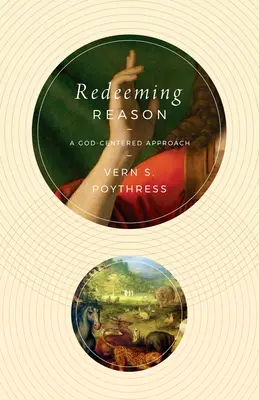 Vykúpenie rozumu: Prístup zameraný na Boha - Redeeming Reason: A God-Centered Approach