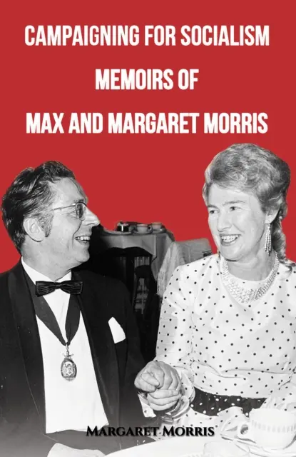 Kampaň za socializmus: Spomienky Maxa a Margaret Morrisových - Campaigning for Socialism: Memoirs of Max and Margaret Morris