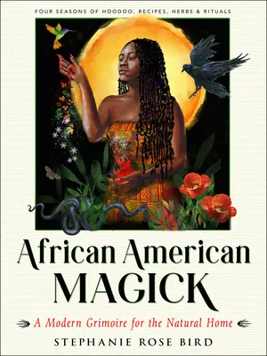 Afroamerická mágia: (Štyri ročné obdobia rituálov, receptov, húdú a bylín) - African American Magick: A Modern Grimoire for the Natural Home (Four Seasons of Rituals, Recipes, Hoodoo & Herbs)