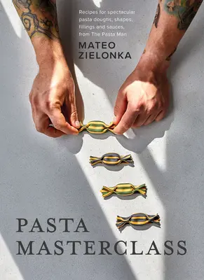 Majstrovská trieda cestovín: Recepty na úžasné cestá, tvary, náplne a omáčky od majstra cestovín - Pasta Masterclass: Recipes for Spectacular Pasta Doughs, Shapes, Fillings and Sauces, from the Pasta Man