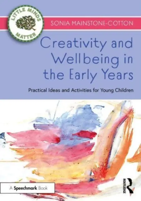Tvorivosť a pohoda v ranom detstve: Praktické nápady a aktivity pre malé deti - Creativity and Wellbeing in the Early Years: Practical Ideas and Activities for Young Children
