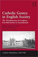 Katolícka šľachta v anglickej spoločnosti: Throckmortonovci z Coughtonu od reformácie po emancipáciu - Catholic Gentry in English Society: The Throckmortons of Coughton from Reformation to Emancipation