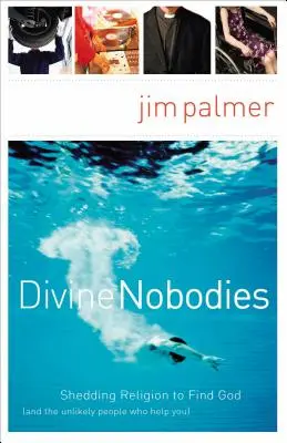 Divine Nobodies: Zbaviť sa náboženstva a nájsť Boha (a nepravdepodobných ľudí, ktorí vám pomôžu) - Divine Nobodies: Shedding Religion to Find God (and the Unlikely People Who Help You)