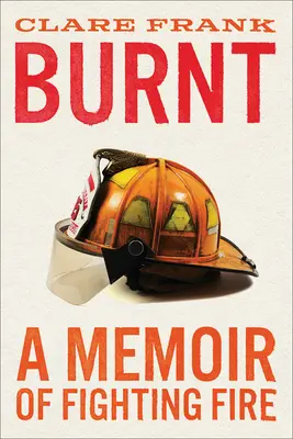 Spálený: A Memoir of Fighting Fire (Spomienky na boj s ohňom) - Burnt: A Memoir of Fighting Fire