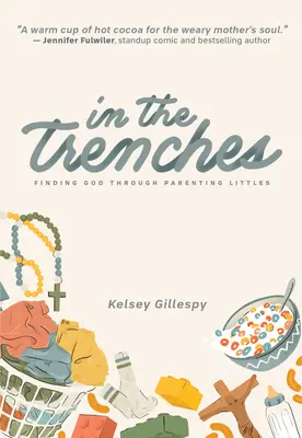 V zákopoch: Nájsť Boha prostredníctvom rodičovstva malých detí - In the Trenches: Finding God Through Parenting Littles
