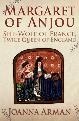 Markéta z Anjou - vlčica Francúzska, dvojnásobná kráľovná Anglicka - Margaret of Anjou - She-Wolf of France, Twice Queen of England