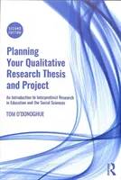 Plánovanie kvalitatívnej výskumnej práce a projektu - Úvod do interprétneho výskumu vo vzdelávaní a spoločenských vedách - Planning Your Qualitative Research Thesis and Project - An Introduction to Interpretivist Research in Education and the Social Sciences