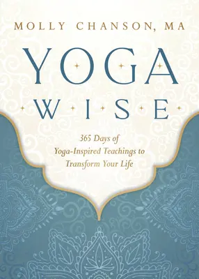 Múdra joga: 365 dní učenia inšpirovaného jogou na premenu vášho života - Yoga Wise: 365 Days of Yoga-Inspired Teachings to Transform Your Life