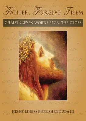 Otče, odpusť im: Sedem Kristových slov z kríža - Father, Forgive Them: Christ's Seven Words from the Cross