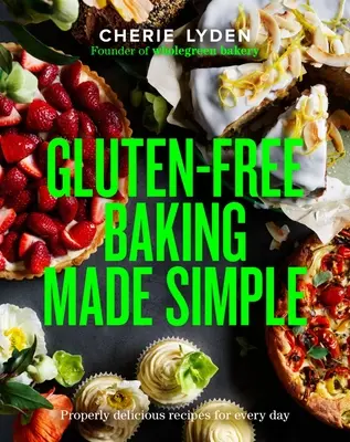 Jednoduché bezlepkové pečenie: Správne chutné recepty na každý deň - Gluten-Free Baking Made Simple: Properly Delicious Recipes for Every Day