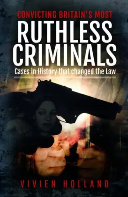 Usvedčenie najbezohľadnejších zločincov v Británii: Súbory prípadov na obžalobu - Convicting Britain's Most Ruthless Criminals: Case Files for the Prosecution
