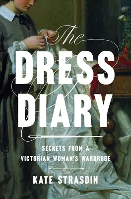 Denník šiat: Tajomstvá zo šatníka viktoriánskej ženy - The Dress Diary: Secrets from a Victorian Woman's Wardrobe