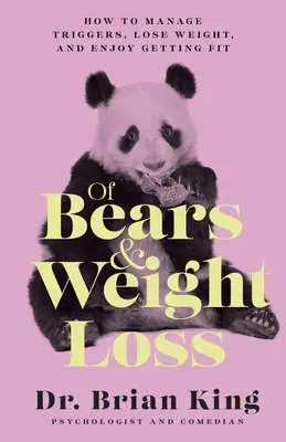 O medveďoch a chudnutí: Ako zvládnuť spúšťače, schudnúť a tešiť sa z dobrej kondície - Of Bears and Weight Loss: How to Manage Triggers, Lose Weight, and Enjoy Getting Fit