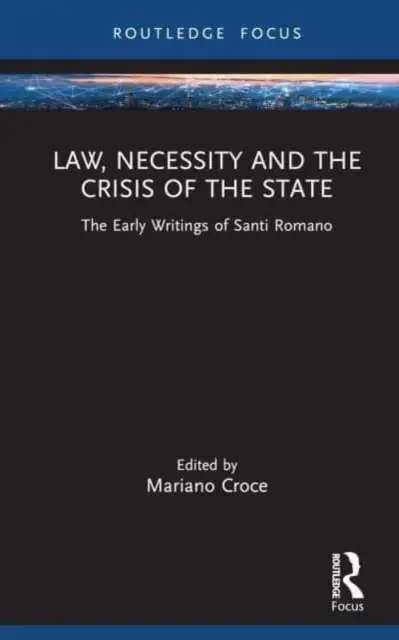Právo, nevyhnutnosť a kríza štátu: Rané spisy Santiho Romana - Law, Necessity, and the Crisis of the State: The Early Writings of Santi Romano