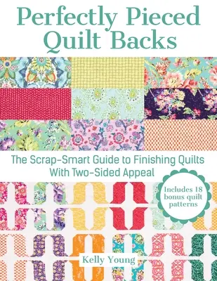 Dokonale obtiahnuté chrbty prikrývok: Vychytralý sprievodca dokončením obojstranne príťažlivých quiltov - Perfectly Pieced Quilt Backs: The Scrap-Smart Guide to Finishing Quilts with Two-Sided Appeal