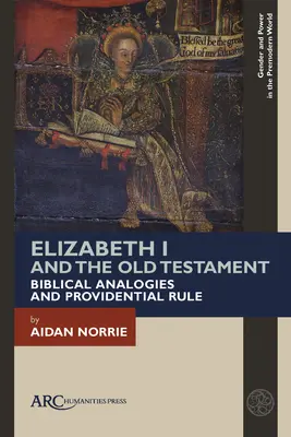 Alžbeta I. a Starý zákon: Biblické analógie a prozreteľnostné pravidlá - Elizabeth I and the Old Testament: Biblical Analogies and Providential Rule