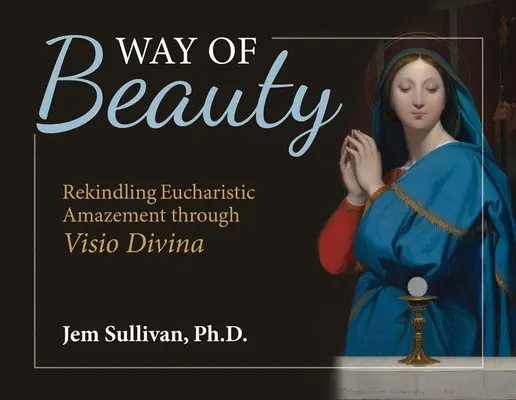 Cesta krásy: Oživenie eucharistického úžasu prostredníctvom VISIO Divina - Way of Beauty: Rekindling Eucharistic Amazement Through VISIO Divina