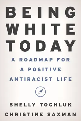 Byť bielym dnes: A Roadmap for the Positive Antirasist Life (Plán pozitívneho antirasistického života) - Being White Today: A Roadmap for a Positive Antiracist Life