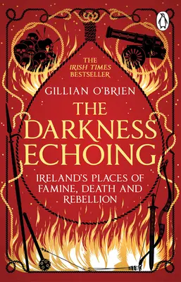Ozveny temnoty - Objavovanie írskych miest hladomoru, smrti a vzbury - Darkness Echoing - Exploring Ireland's Places of Famine, Death and Rebellion