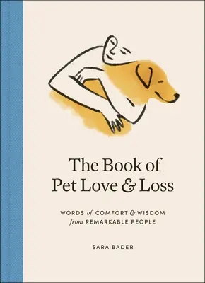 Kniha o láske a strate domácich zvierat: Slová útechy a múdrosti od pozoruhodných ľudí - The Book of Pet Love and Loss: Words of Comfort and Wisdom from Remarkable People