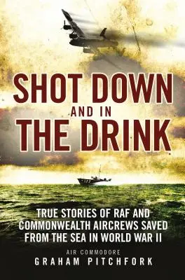 Zostrelený a v opojení: Pravdivé príbehy posádok lietadiel RAF a Commonwealthu zachránených z mora počas druhej svetovej vojny - Shot Down and in the Drink: True Stories of RAF and Commonwealth Aircrews Saved from the Sea in WWII