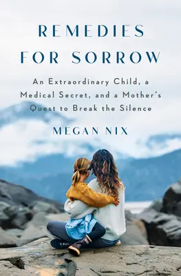 Lieky na smútok: Neobyčajné dieťa, tajomstvo utajované pred tehotnými ženami a matkina snaha o hľadanie pravdy - Remedies for Sorrow: An Extraordinary Child, a Secret Kept from Pregnant Women, and a Mother's Pursuit of the Truth