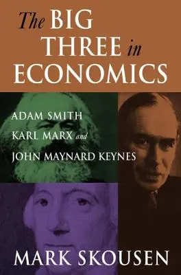 Veľká trojka v ekonómii: Adam Smith, Karl Marx a John Maynard Keynes: Adam Smith, Karl Marx a John Maynard Keynes - The Big Three in Economics: Adam Smith, Karl Marx, and John Maynard Keynes: Adam Smith, Karl Marx, and John Maynard Keynes