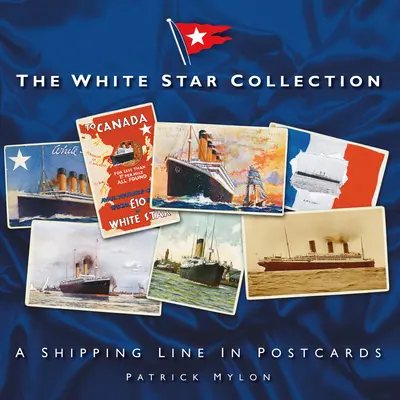 The White Star Collection (Zbierka bielych hviezd): Lodná spoločnosť na pohľadniciach - The White Star Collection: A Shipping Line in Postcards