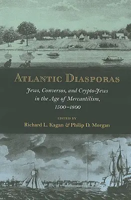 Atlantické diaspóry: Židia, Conversos a kryptožidia v období merkantilizmu v rokoch 1500 - 1800 - Atlantic Diasporas: Jews, Conversos, and Crypto-Jews in the Age of Mercantilism, 1500-1800