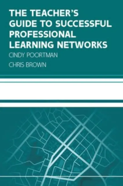 Sprievodca učiteľa úspešnými sieťami profesijného vzdelávania: Prekonávanie výziev a zlepšovanie výsledkov žiakov - Teacher's Guide to Successful Professional Learning Networks: Overcoming Challenges and Improving Student Outcomes