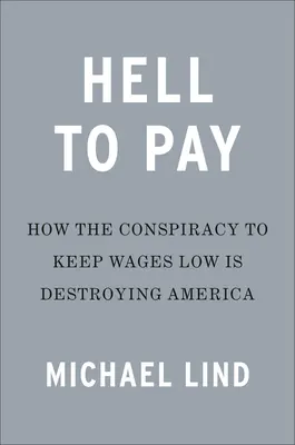 Peklo, ktoré treba zaplatiť: Ako potláčanie miezd ničí Ameriku - Hell to Pay: How the Suppression of Wages Is Destroying America