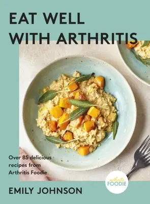 Dobre sa najedzte s artritídou: Viac ako 85 chutných receptov od Arthritis Foodie - Eat Well with Arthritis: Over 85 Delicious Recipes from Arthritis Foodie