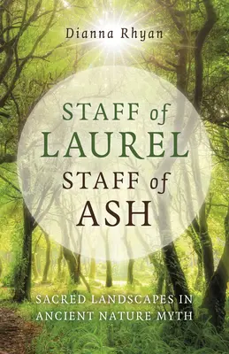 Palica z vavrínu, palica z popola: Posvätné krajiny v starovekom prírodnom mýte - Staff of Laurel, Staff of Ash: Sacred Landscapes in Ancient Nature Myth