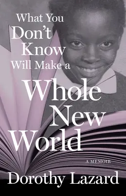 Čo nevieš, vytvorí celý nový svet: Spomienky - What You Don't Know Will Make a Whole New World: A Memoir
