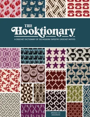 The Hooktionary (Hákový kríž): Háčkovaný slovník 150 moderných motívov háčkovaných na gobelín - The Hooktionary: A Crochet Dictionary of 150 Modern Tapestry Crochet Motifs