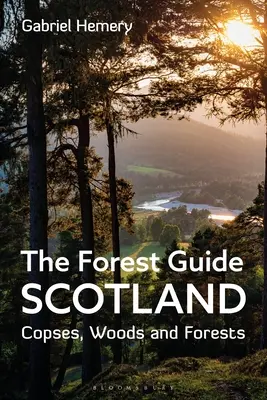 Sprievodca lesom: Škótsko: Lesný sprievodca: Škótsko: Sprievodca po škótskych lesoch: Copses, Woods and Forests of Scotland - The Forest Guide: Scotland: Copses, Woods and Forests of Scotland